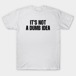 Dumb Idea quote T-Shirt